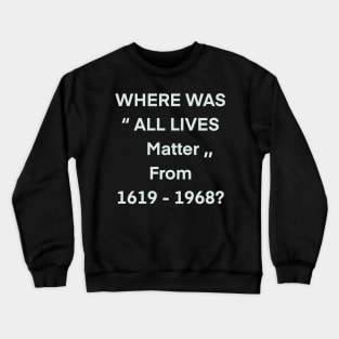 where was all lives matter from 1619 to 1968 Crewneck Sweatshirt